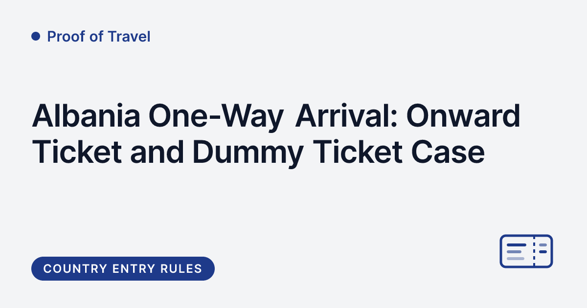 Proof of Travel - Albania one-way arrival, onward ticket and dummy ticket case study